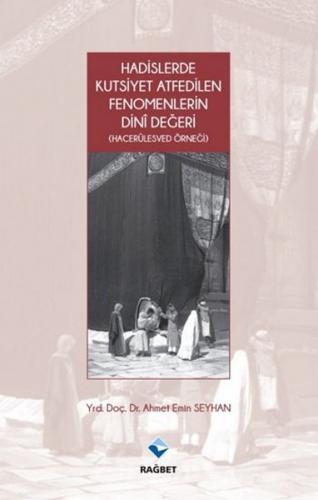 Hadislerde Kutsiyet Atfedilen Fenomenlerin Dini Değeri - Ahmet Emin Se