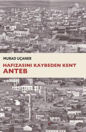 Hafızasını Kaybeden Kent Anteb - Murad Uçaner - Dipnot Yayınları