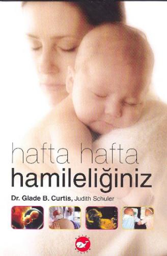 Hafta Hafta Hamileliğiniz (Ciltli) - Glade B. Curtis - Beyaz Balina Ya