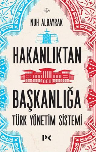 Hakanlıktan Başkanlığa : Türk Yönetim Sistemi - Nuh Albayrak - Profil 