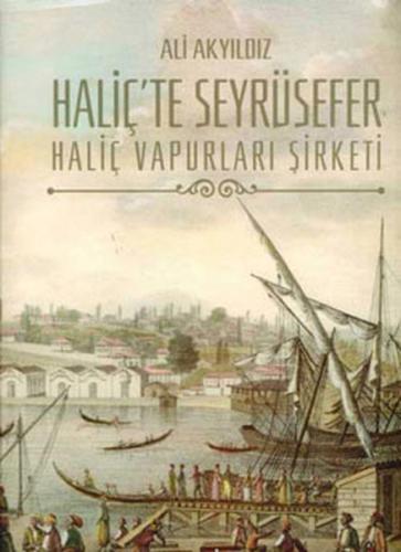 Haliç'te Seyrüsefer Haliç Vapurları Şirketi (Ciltli) - Ali Akyıldız - 