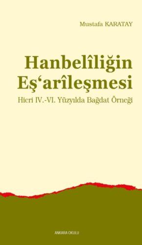 Hanbelîliğin Eş‘arîleşmesi - Mustafa Karatay - Ankara Okulu Yayınları