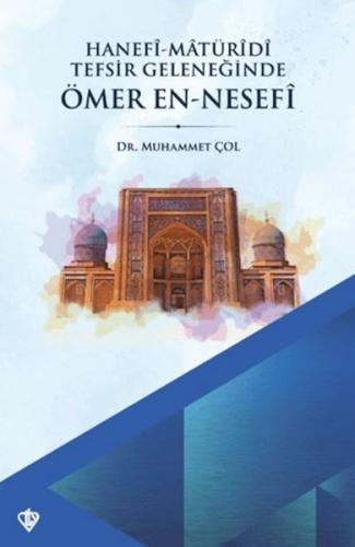 Hanefi Matüridi Tefsir Geleneğinde Ömer En-Nesefi - Muhammet Çol - Tür