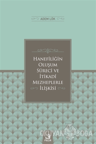 Hanefiliğin Oluşum Süreci ve İtikadi Mezheplerle İlişkisi - Adem