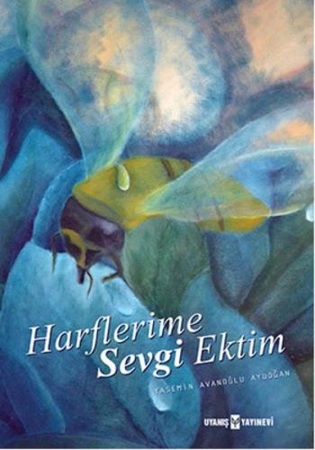 Harflerime Sevgi Ektim - Yasemin Avanoğlu Aydoğan - Uyanış Yayınevi