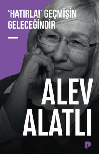 ‘Hatırla!’ Geçmişin Geleceğindir - Alev Alatlı - Pınar Yayınları