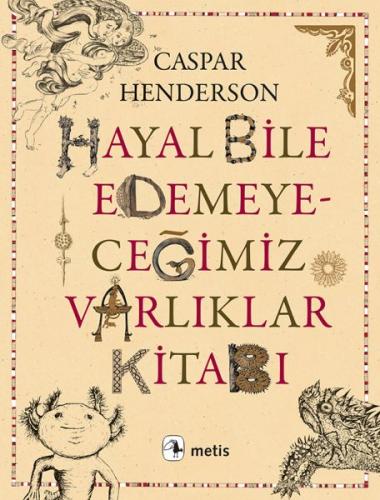 Hayal Bile Edemeyeceğimiz Varlıklar Kitabı - Caspar Henderson - Metis 