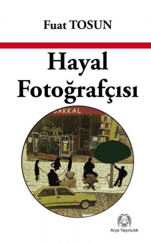 Hayal Fotoğrafçısı - Fuat Tosun - Arya Yayıncılık