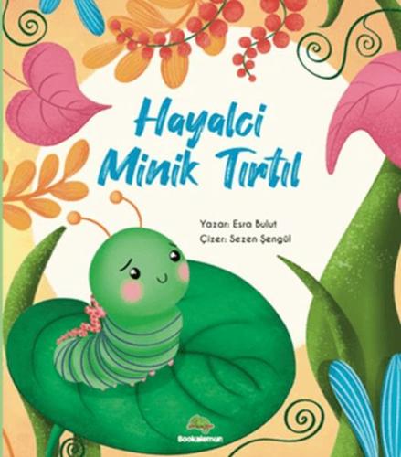 Hayalci Minik Tırtıl - Esra Mertsöz Bulut - Bookalemun Yayınevi