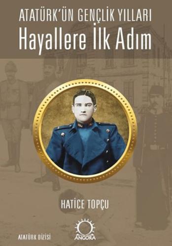 Hayallere İlk Adım - Atatürk’ün Gençlik Yılları - Hatice Topçu - Angor