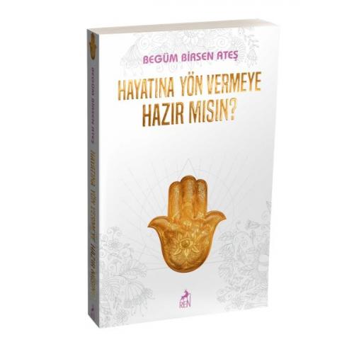 Hayatına Yön Vermeye Hazır mısın? - Begüm Birsen Ateş - Ren Kitap