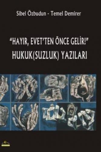 "Hayır, Evet'ten Önce Gelir!" Hukuk(Suzluk) Yazıları - Sibel Özbudun -