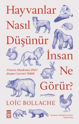 Hayvanlar Nasıl Düşünür İnsanlar Ne Görür? - Loic Bollache - Timaş Yay