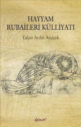 Hayyam Rubaileri Külliyatı - Yalçın Aydın Ayçiçek - Demos Yayınları