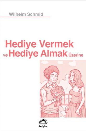 Hediye Vermek ve Hediye Almak Üzerine - Wilhelm Schmid - İletişim Yayı