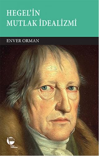 Hegel'in Mutlak İdealizmi - Enver Orman - Belge Yayınları