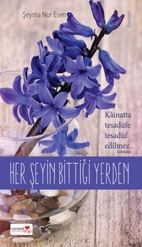 Her Şeyin Bittiği Yerden - Şeyma Nur Esen - Romantik Kitap