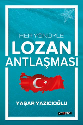 Her Yönüyle Lozan Antlaşması - Yaşar Yazıcıoğlu - Kripto Basım Yayın