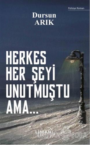 Herkes Her Şeyi Unutmuştu Ama - Dursun Arık - Liman Yayınevi