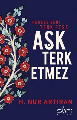 Herkes Seni Terk Etse Aşk Terk Etmez - H. Nur Artıran - Sufi Kitap