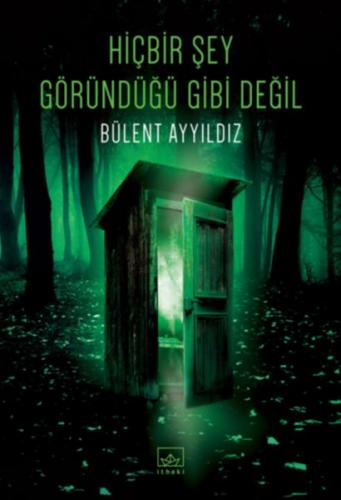 Hiçbir Şey Göründüğü Gibi Değil - Bülent Ayyıldız - İthaki Yayınları