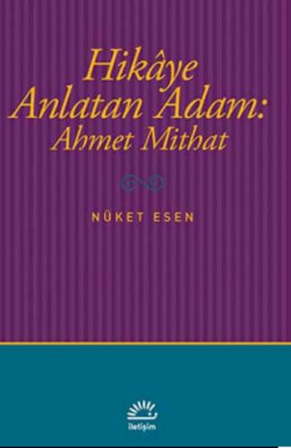 Hikaye Anlatan Adam: Ahmet Mithat - Nüket Esen - İletişim Yayınevi