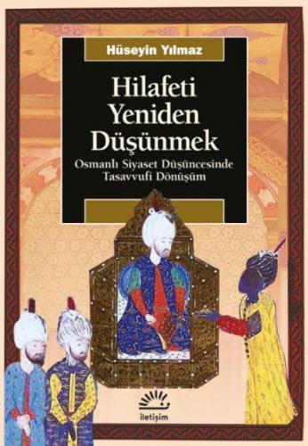 Hilafeti Yeniden Düşünmek - Hüseyin Yılmaz - İletişim Yayınları