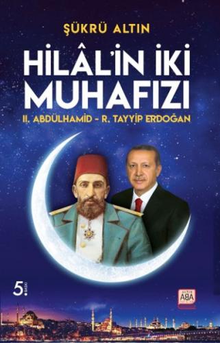 Hilal’in İki Muhafızı - II. Abdülhamid – R. Tayyip Erdoğan - Şükrü Alt