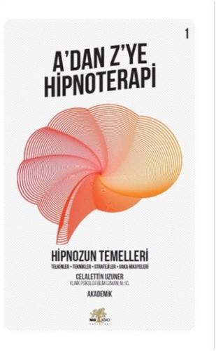 Hipnozun Temelleri - A'dan Z'ye Hipnoterapi (1. Kitap) - Celalettin Uz