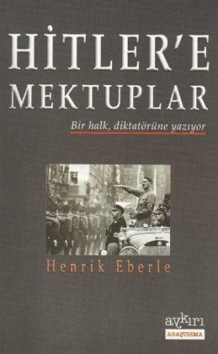 Hitler'e Mektuplar - Henrik Eberle - Aykırı Yayınları