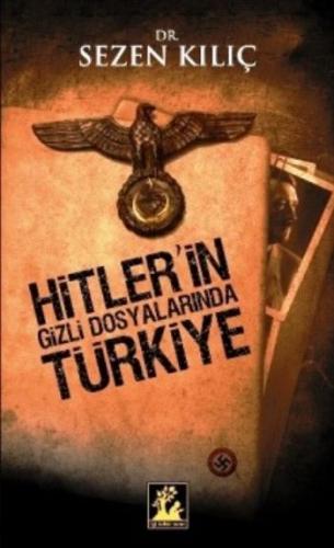 Hitler'in Gizli Dosyalarında Türkiye - Sezen Kılıç - İlgi Kültür Sanat