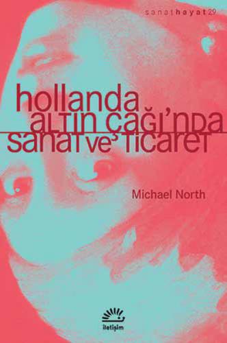 Hollanda Altın Çağı'nda Sanat ve Ticaret - Michael North - İletişim Ya