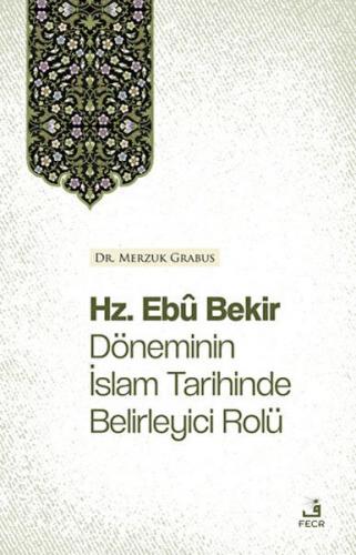 Hz. Ebu Bekir Döneminin İslam Tarihinde Belirleyici Rolü - Merzuk Grab