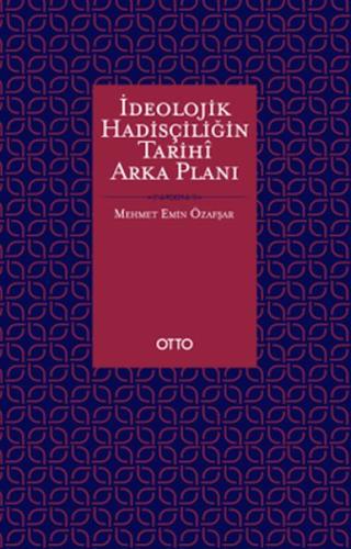 İdeolojik Hadisçiliğin Tarihî Arka Planı - Mehmet Emin Özafşar - Otto 