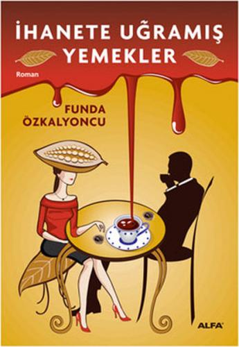 İhanete Uğramış Yemekler - Funda Özkalyoncu - Alfa Yayınları