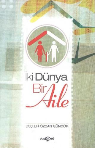 İki Dünya Bir Aile - Özcan Güngör - Akçağ Yayınları