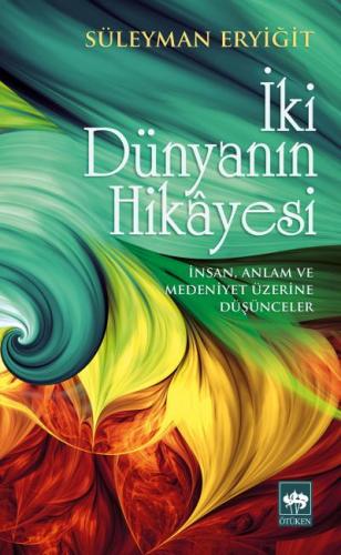 İki Dünyanın Hikayesi - Süleyman Eryiğit - Ötüken Neşriyat