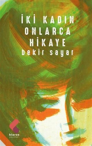 İki Kadın Onlarca Hikaye - Bekir Sayar - Klaros Yayınları