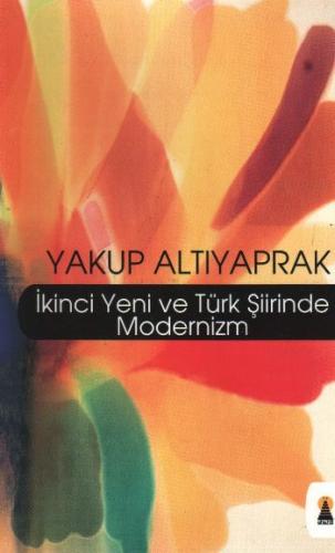 İkinci Yeni ve Türk Şiirinde Modernizm - Yakup Altıyaprak - Ebabil Yay