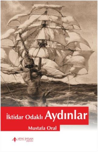 İktidar Odaklı Aydınlar - Mustafa Oral - Yeni İnsan Yayınevi