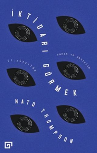 İktidarı Görmek: 21. Yüzyılda Sanat ve Aktivizm - Nato Thompson - Koç 