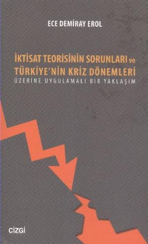 İktisat Teorisinin Sorunları ve Türkiye'nin Kriz Dönemleri Üzerine Uyg