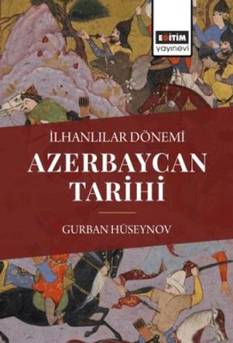 İlhanlılar Dönemi Azerbaycan Tarihi - Gurban Hüseynov - Eğitim Yayınev