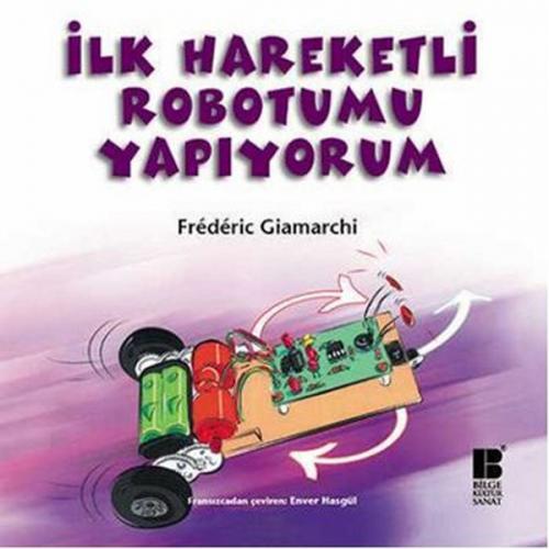 İlk Hareketli Robotumu Yapıyorum - Frederic Giamarchi - Bilge Kültür S