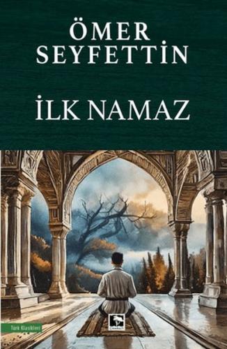 İlk Namaz - Ömer Seyfettin - Çınaraltı Yayınları