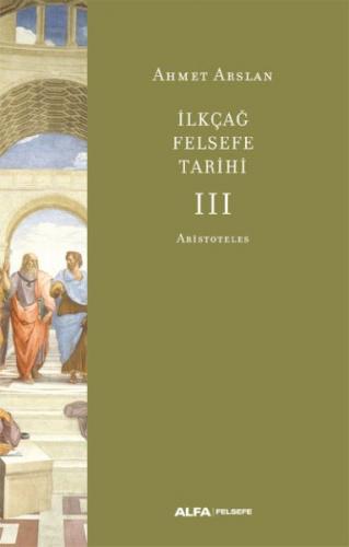 İlkçağ Felsefe Tarihi III - Ahmet Arslan - Alfa Yayınları