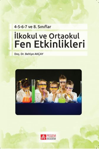 İlkokul ve Ortaokul Fen Etkinlikleri - Behiye Akçay - Pegem Akademi Ya