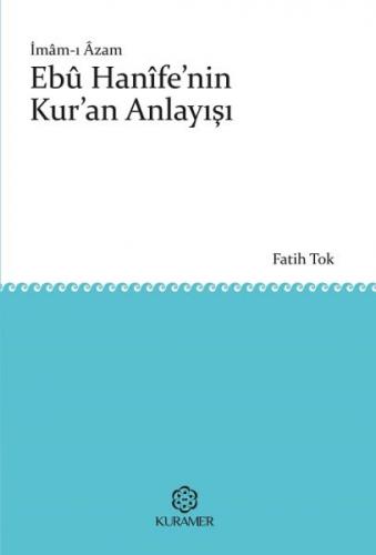 İmam-ı Azam Ebü Hanife'nin Kur'an Anlayışı - Fatih Tok - Kuramer Yayın