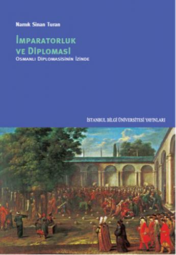 İmparatorluk ve Diplomasi - Osmanlı Diplomasinin İzinde - Namık Sinan 