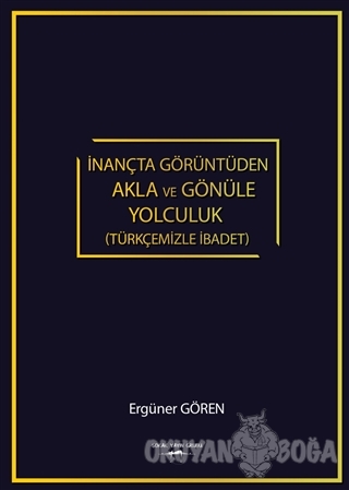 İnançta Görüntüden Akla ve Gönüle Yolculuk (Türkçemizle İbadet) - Ergü